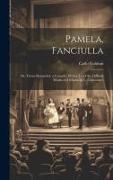 Pamela, Fanciulla: Or, Virtue Rewarded, a Comedy. With a Tr. of the Difficult Words and Idioms by L. Cannizzaro