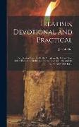 Treatises, Devotional and Practical: Viz. Hearen Upon Earth, the Christian, the Devout Soul, Select Thoughts, Meditation On the Love of Christ, and th