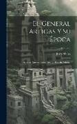 El General Artigas Y Su Época: Apuntes Documentados Para La Historia Oriental, Volume 2