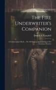 The Fire Underwriter's Companion: A Commonplace Book ... On All Subjects Appertaining to Fire Insurance Practice