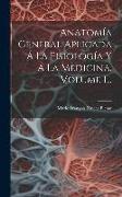 Anatomía General Aplicada Á La Fisiología Y Á La Medicina, Volume 1