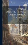 Joannis Ludovici Vivis ... Opera Omnia, Volume 1