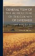 General View Of The Agriculture Of The County Of Inverness: With Observations On The Means Of Its Improvement