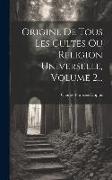 Origine De Tous Les Cultes Ou Religion Universelle, Volume 2
