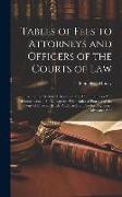 Tables of Fees to Attorneys and Officers of the Courts of Law: Exhibiting, Without Calculation, the Amount of Fees And Disbursements in Suits, Togethe