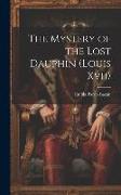 The Mystery of the Lost Dauphin (Louis Xvii)