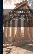 Orationes Sex Cum Ceterarum Fragmentis