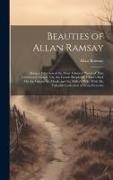 Beauties of Allan Ramsay: Being a Selection of the Most Admired Pieces of That Celebrated Author, Viz. the Gentle Shepherd, Christ's Kirk On the