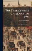 The Presidential Campaign of 1896: A Scrap-Book of Chronicle