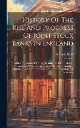 History Of The Rise And Progress Of Joint Stock Banks In England: With A Statement Of The Law Relating To Them: Also An Analysis Of The Evidence Befor