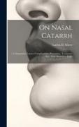 On Nasal Catarrh: Its Symptoms, Causes, Complications, Prevention, Treatment, Etc., With Illustrative Cases