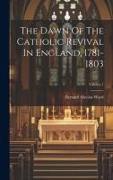 The Dawn Of The Catholic Revival In England, 1781-1803, Volume 1