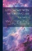 Astronomy With An Opera-glass: A Popular Introduction To The Study Of The Starry Heavens With The Simplest Of Optical Instruments, With Maps And Dire