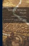 Bay Of Bengal Pilot: Bay Of Bengal And The Coasts Of India And Siam: Including The Nicobar And Andaman Islands