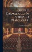 Oeuvres Dramatiques De Néricault Destouches