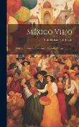 México Viejo: Noticias Históricas, Tradiciones, Leyendas Y Costumbres