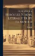 Euripides Hercules Furens, Literally Tr. By T.j. Arnold