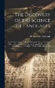 The Discovery of the Science of Languages: In Which Are Shown the Real Nature of the Parts of Speech, the Meaning Which All Words Carry in Themselves