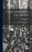 Three Months In The Orient: Also, Life In Rome, And The Vienna Exposition