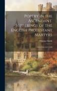 Popery in the Ascendant. Sufferings of the English Protestant Martyrs, 1555,1556,1557,1558