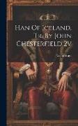 Han Of Iceland, Tr. By John Chesterfield 2v