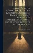 Prayers From the Collection of the Late Baron Bunsen, Selected [From Versuch Eines Allgemeinen Evangelischen Gesang - Und Gebetbuchs] and Tr. by C. Wi