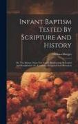 Infant Baptism Tested By Scripture And History: Or, The Infants Claim To Church Membership Defended And Established, On Testimony Scriptural And Histo