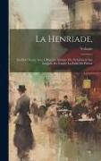La Henriade,: En Dix Chants, Avec L'Histoire Abrégée Des Évènemens Sur Lesquels Est Fondée La Fable Du Poème