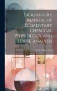Laboratory Manual of Elementary Chemical Physiology and Urine Analysis