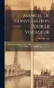 Manuel De Conversation Pour Le Voyageur: En Quatre Langues (Français, Allemand, Anglais, Italien) Avec Un Vocabulaire, Un Choix De Questions, Etc