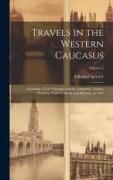 Travels in the Western Caucasus: Including a Tour Through Imeritia, Mingrelia, Turkey, Moldavia, Galicia, Silesia, and Moravia, in 1836, Volume 2