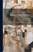 Lectures On Magdalenism: Its Nature, Extent, Effects, Guilt, Causes, and Remedy