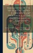 Transactions Of The Section On Gastro-enterology And Proctology Of The American Medical Association ..., Volume 72