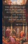 The Art of Michel' Angel Buonarroti As Illustrated by the Various Collections in the British Museum