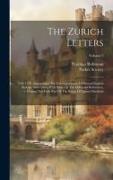 The Zurich Letters: 1558-1579: Comprising The Correspondence Of Several Englich Bishops And Others With Some Of The Helvetian Reformers, D