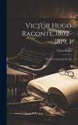 Victor Hugo Raconte, 1802-1819, 1: Par Un Temoin De Sa Vie