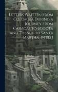 Letters Written From Colombia During a Journey From Caracas to Bogotá and Thence to Santa Martha, in 1823