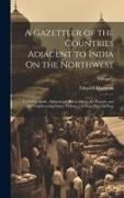 A Gazetteer of the Countries Adjacent to India On the Northwest: Including Sinde, Afghanistan, Beloochistan, the Punjab, and the Neighbouring States