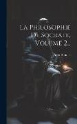 La Philosophie De Socrate, Volume 2