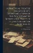 A Practical Treatise On Accounts, Exhibiting a View of the Discrepancies Between the Practice of the Law and of Merchants