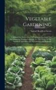 Vegetable Gardening: A Manual On The Growing Of Vegetables For Home Use And Marketing. Prepared Especially For The Classes Of The School Of