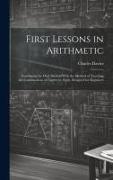 First Lessons in Arithmetic: Combining the Oral Method With the Method of Teaching the Combinations of Figures by Sight. Designed for Beginners