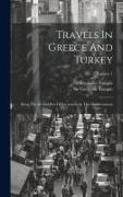 Travels In Greece And Turkey: Being The Second Part Of Excursions In The Mediterranean, Volume 1