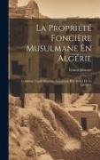 La Propriété Foncière Musulmane En Algérie: Condition Légale Situation Anterieure, Etat Actuel De La Question