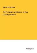 The Pentateuch and Book of Joshua Critically Examined