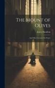 The Mount of Olives: And Other Lectures On Prayer