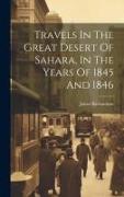 Travels In The Great Desert Of Sahara, In The Years Of 1845 And 1846