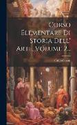 Corso Elementare Di Storia Dell' Arte, Volume 2