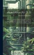 Alabama As It Is: Or, the Immigrant's and Capitalist's Guide Book to Alabama. Furnishing the Most Accurate and Detailed Information Conc