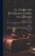 El Derecho Internacional En España: Discurso Inaugural De Las Conferencias De La Academia Matritense De Jurisprudencia Y Legislación Sobre Derecho Int